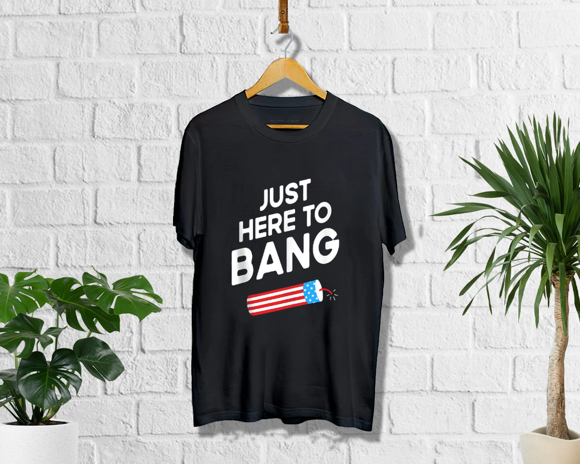 4th Of July Funny Just Here To Bang T-shirt Unisex S-6xl