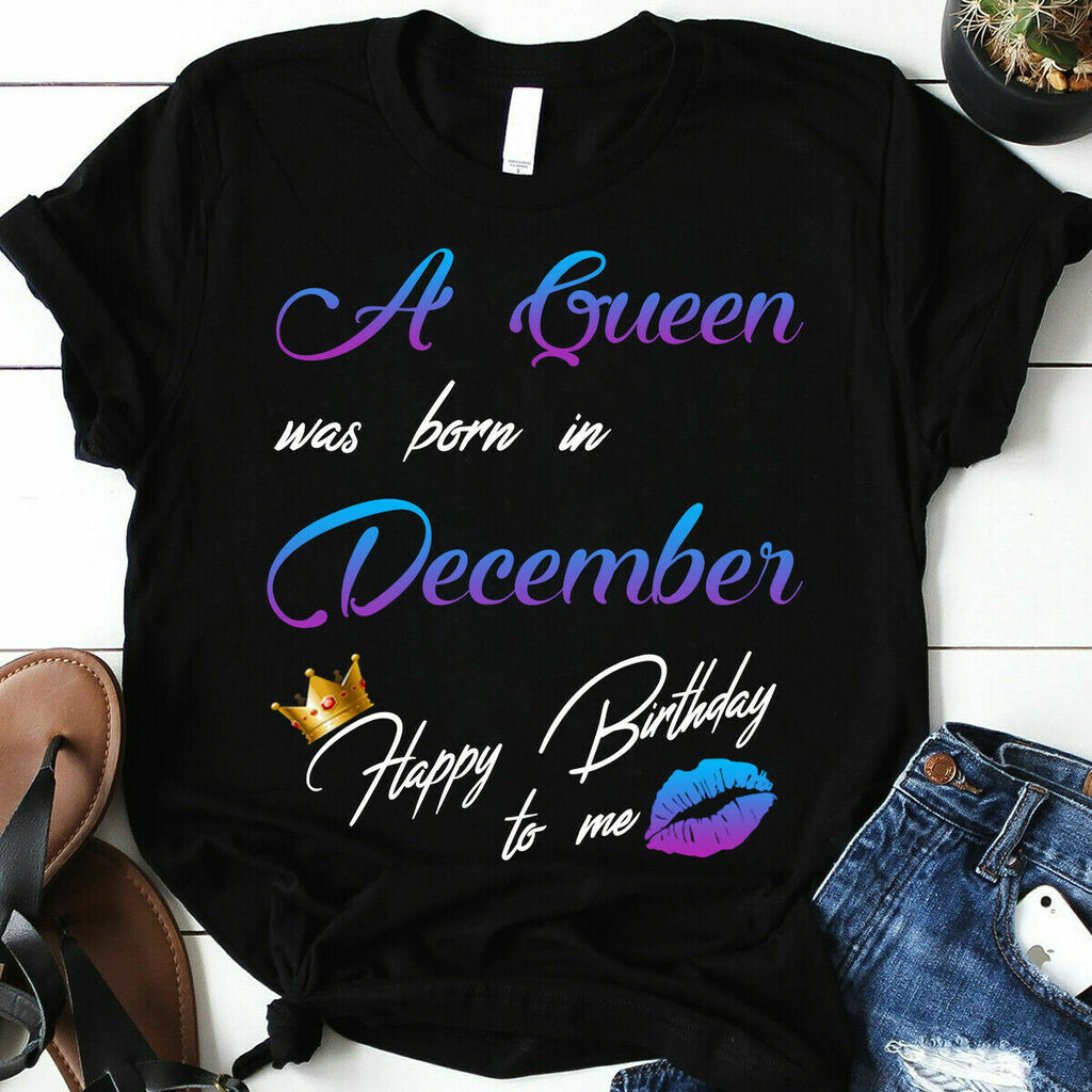 A Queen Was Born In December Happy Birthday To Me Gift Love women T Shirt Black S-3XL