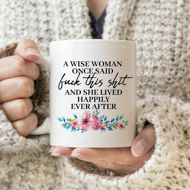 A Wise Woman A Wise Woman Once Said Mug White Ceramic 11-15oz Coffee Tea Cup