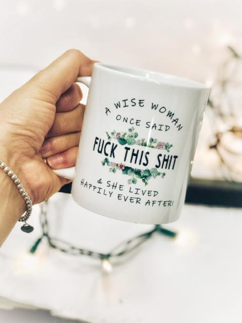 A Wise Woman Once aid Fu*K This h*T & he Lived Happily Ever After Mug White Ceramic 11-15oz Coffee Tea Cup