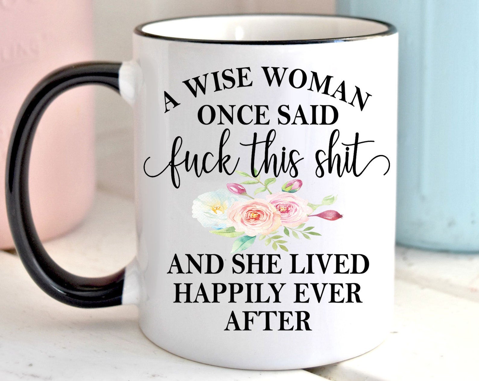 A Wise Woman Once Said Fuck This Shit Happily Ever After Curse Word Funny Cuss Word Birthday Gift For Friend Inner Color Accent Mug 11oz Coffee Tea Cup