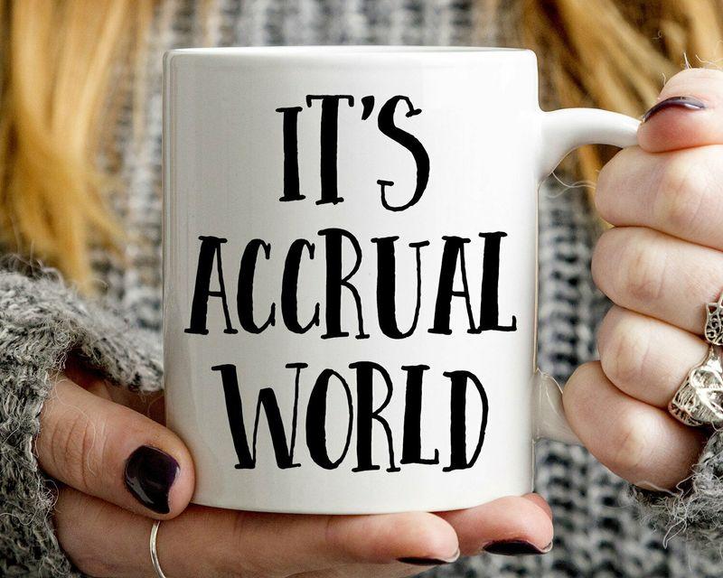 Accountant Gift Accounting Gift It'S Accrual World Funny Accounting Mug White Ceramic 11-15oz Coffee Tea Cup