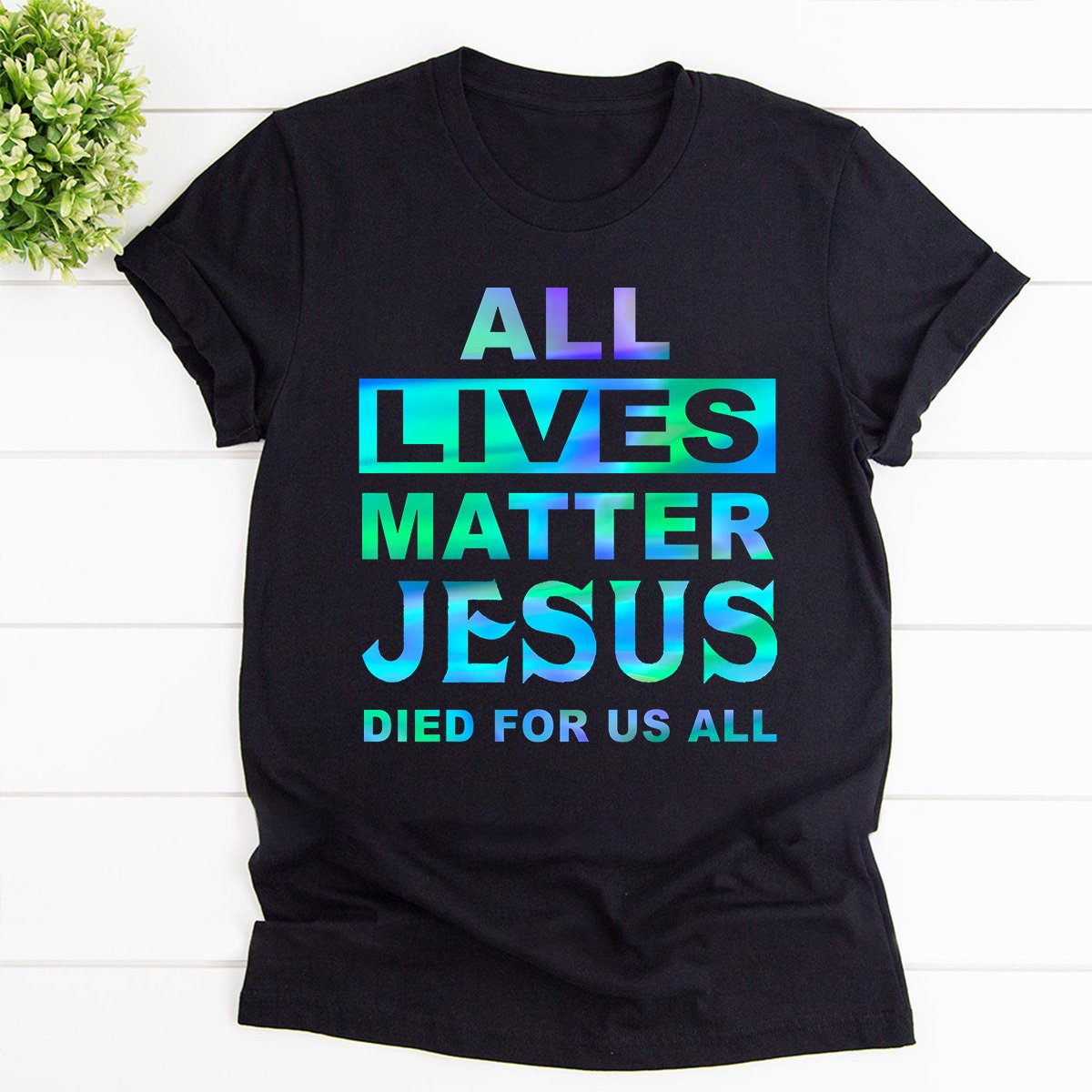 All Lives Matter Jesus Died For Us All Christian Cotton T Shirt Black Unisex S-6XL