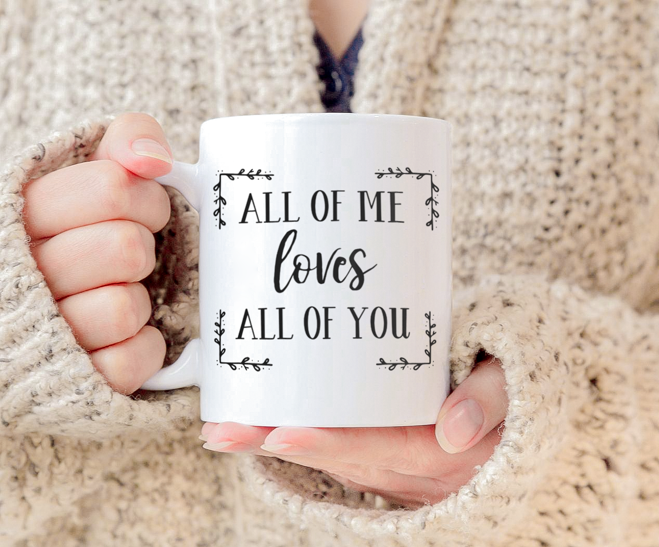 All Of Me Loves All Of You Mug White Ceramic 11-15oz Coffee Tea Cup