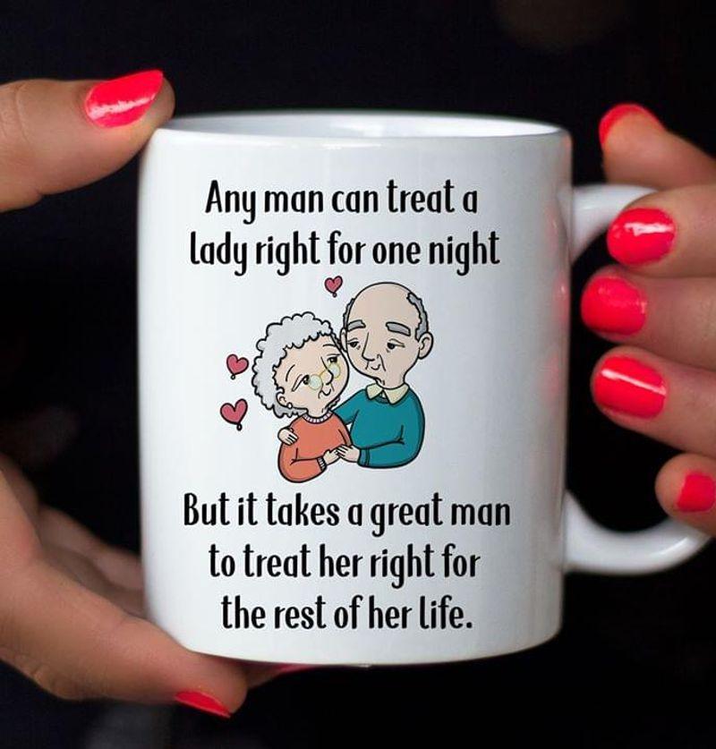 Any Man Can Treat A Lady Right For One Night But It Takes A Great Man To Treat Her Right Mug White Ceramic 11-15oz Coffee Tea Cup