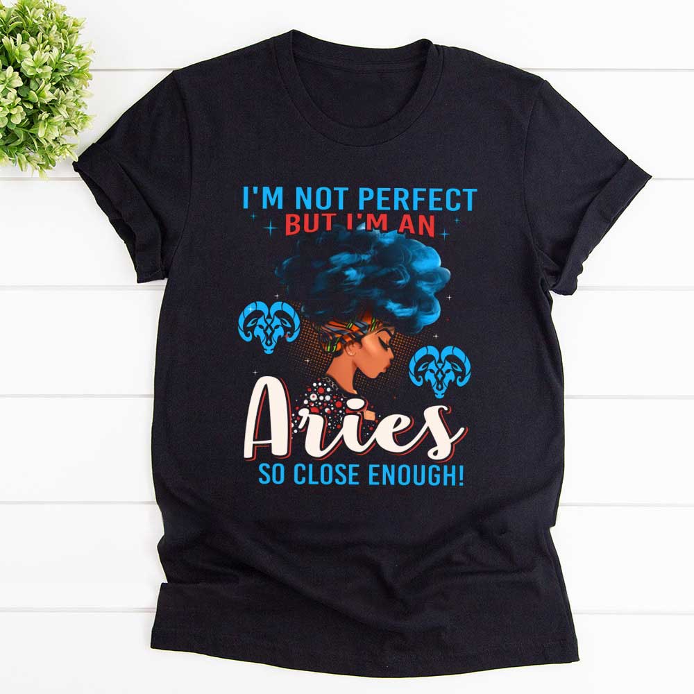 Aries Girl I'm Not Perfect But I'm An Aries So Close Enough Mystery Girl Charming T Shirt Black Unisex S-6XL