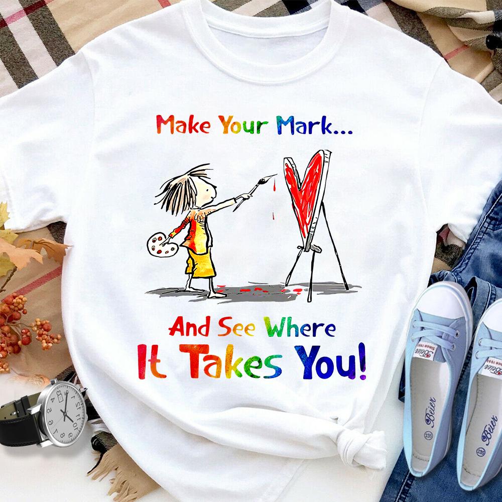 Art make Your Mark And See Where It Takes You Women T Shirt White S-3XL