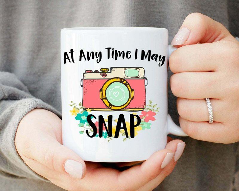 At Any Time I May Snap Funny Photographer Mug White Ceramic 11-15oz Coffee Tea Cup