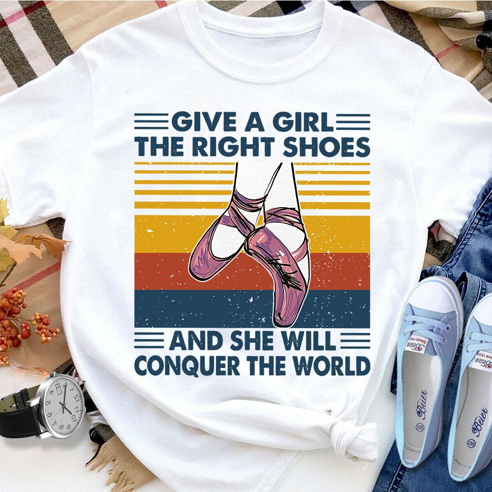 Ballet Give A Girl The Right Shoes She Will Conquer The World Women T Shirt White S-3XL