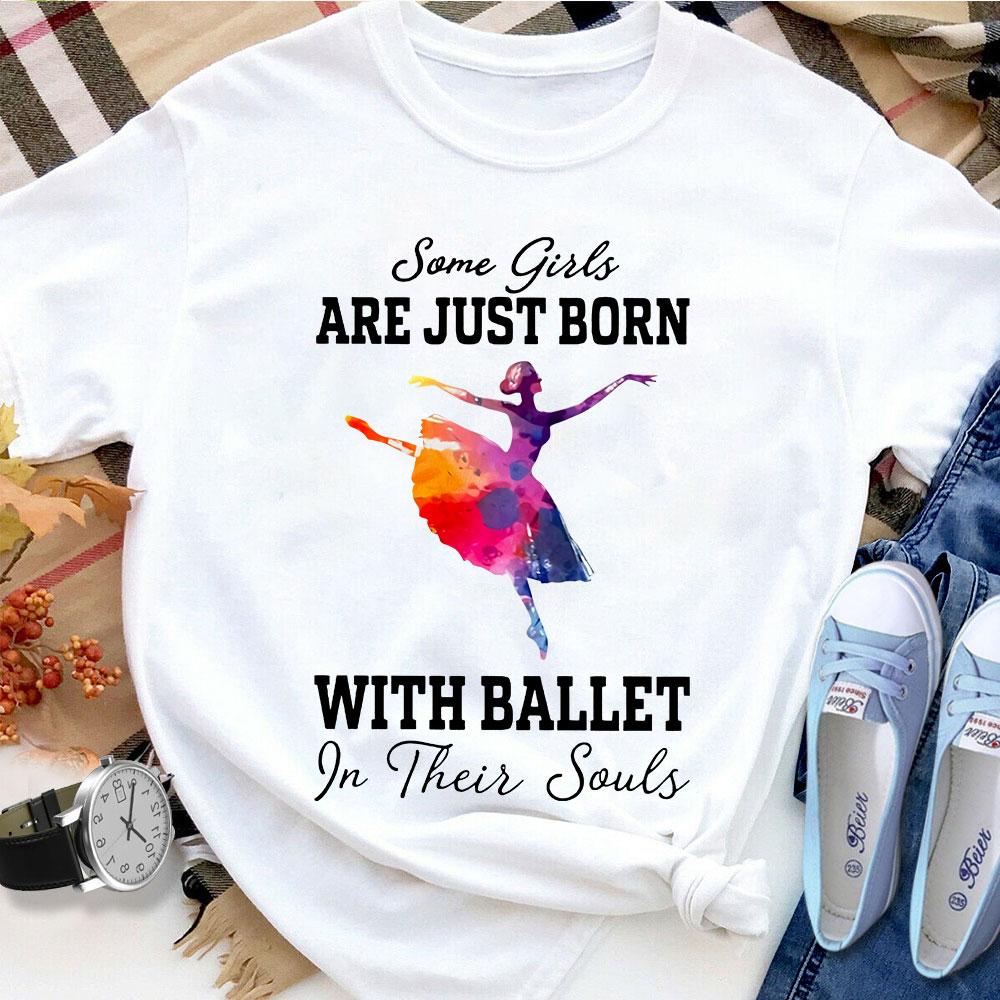 Ballet Some Girls Are Just Born With Ballet In Their Souls Women T Shirt White S-3XL