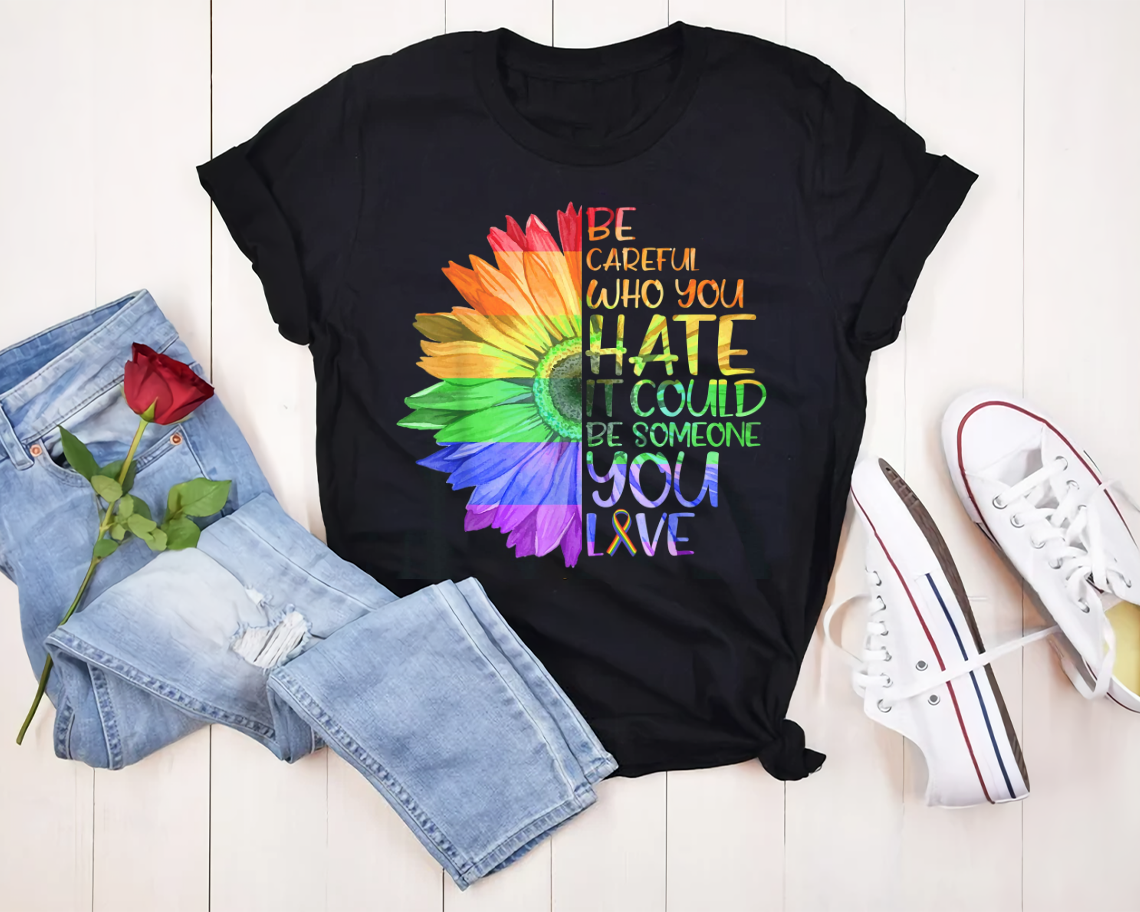 Be Careful Who You Hate It Be Someone You Love Lgbt T-shirt Unisex S-6xl