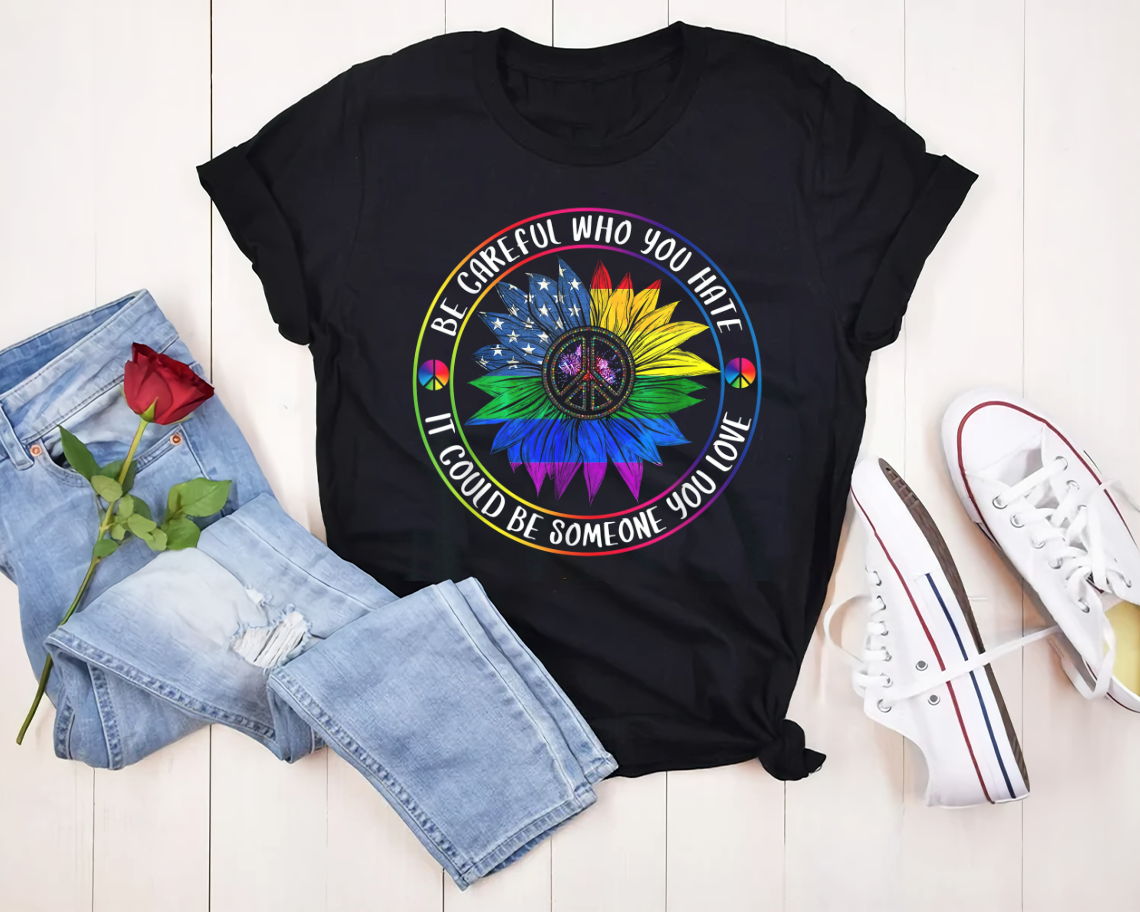 Be Careful Who You Hate It Could Be Someone You Love Lgbt T-shirt Unisex S-6xl