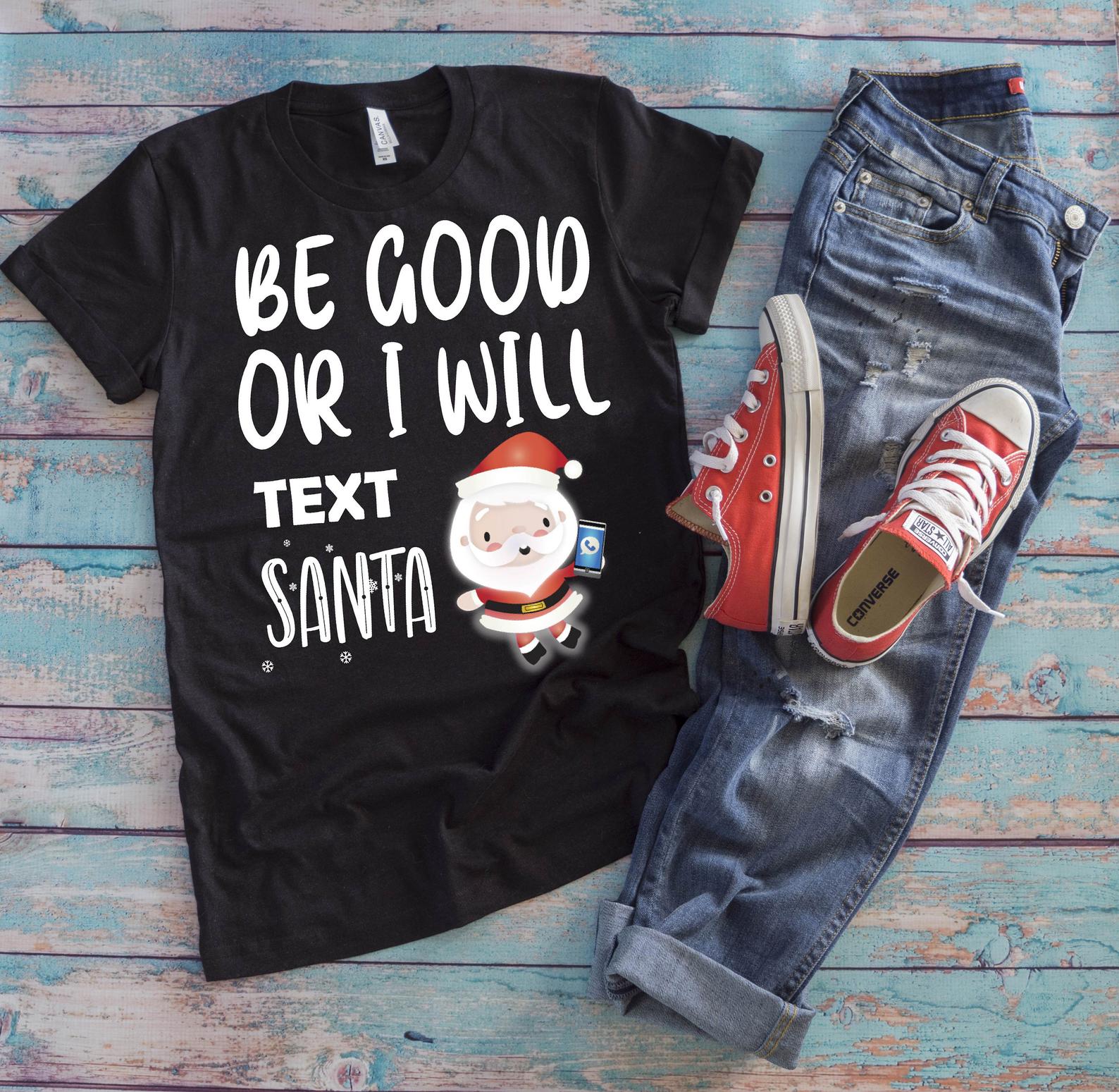 Be Good Or I Will Text Santa T Shirt Black Unisex S-6XL