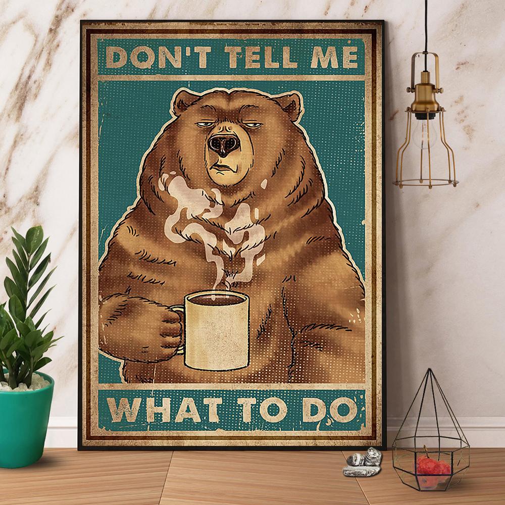 Bear Drinks Coffee Don'T Tell Me What To Do Satin Poster Portrait No Frame