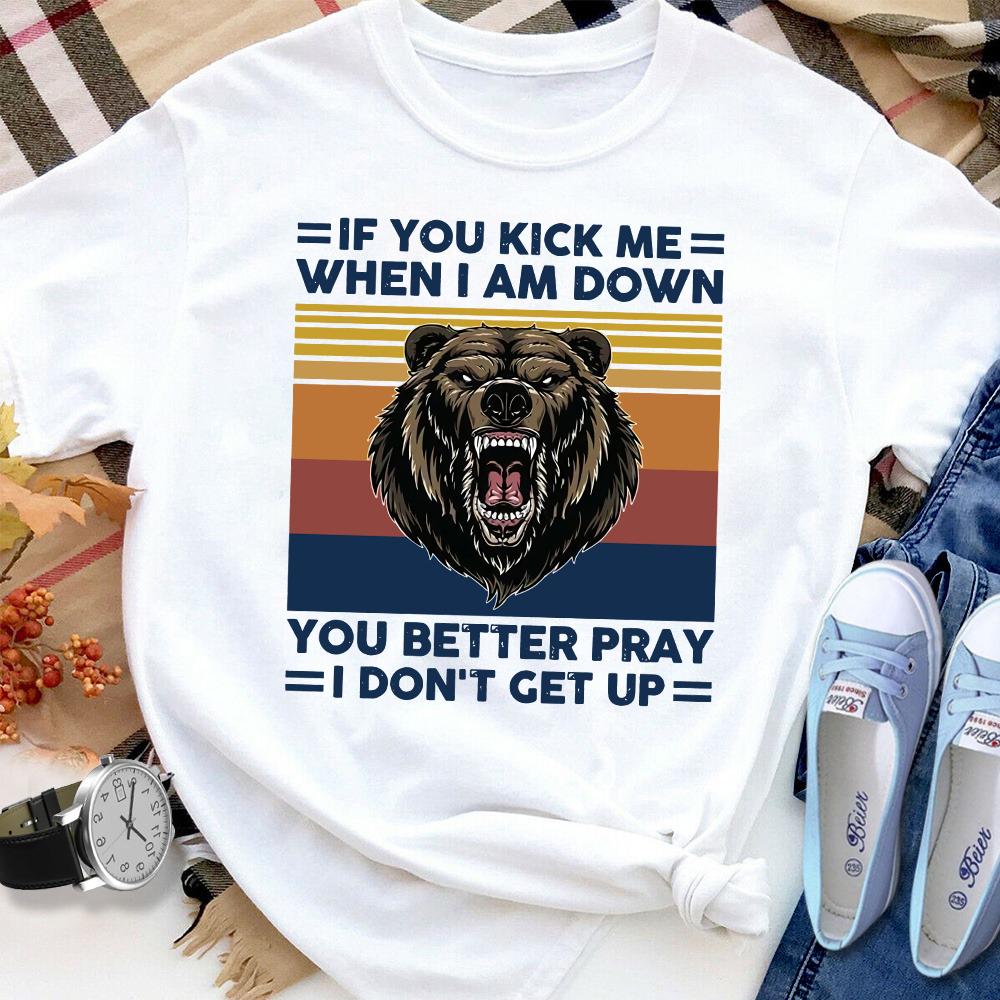 Bear If You Kick Me When I Am Down You Better Pray I Don't Get Up Women T Shirt White S-3XL