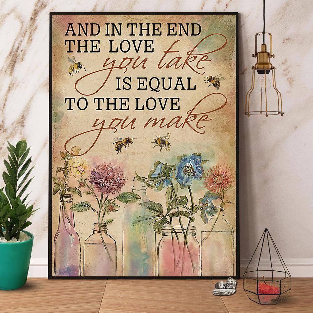 Bee And In The End The Love You Take Is Equal To The Love You Make Satin Poster Portrait No Frame