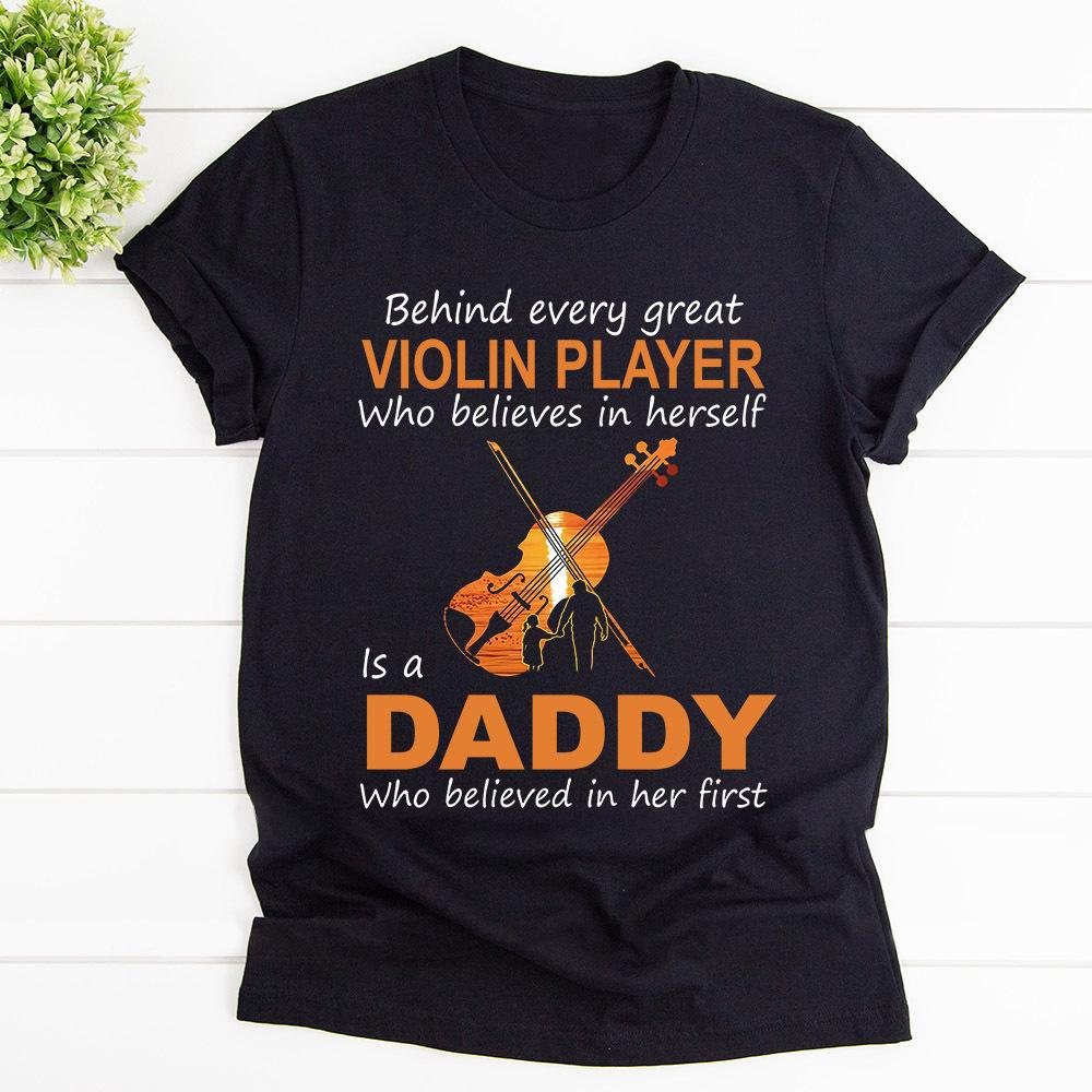 Behind Every Great Violin Player Who Believes In Herself Is A Daddy Who Believed In Her Firs Father's Day Cotton T Shirt Black Unisex S-6XL