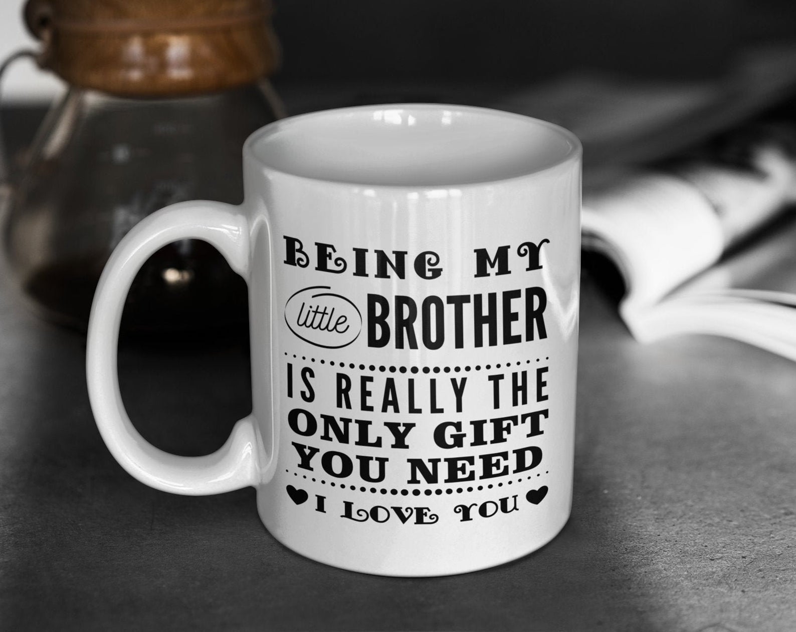 Being My Little Brother Is Really The Only Gift You Need I Love You Funny High Quality Novelty Gift For Brother Mug White Ceramic 11-15Oz Coffee Tea Cup