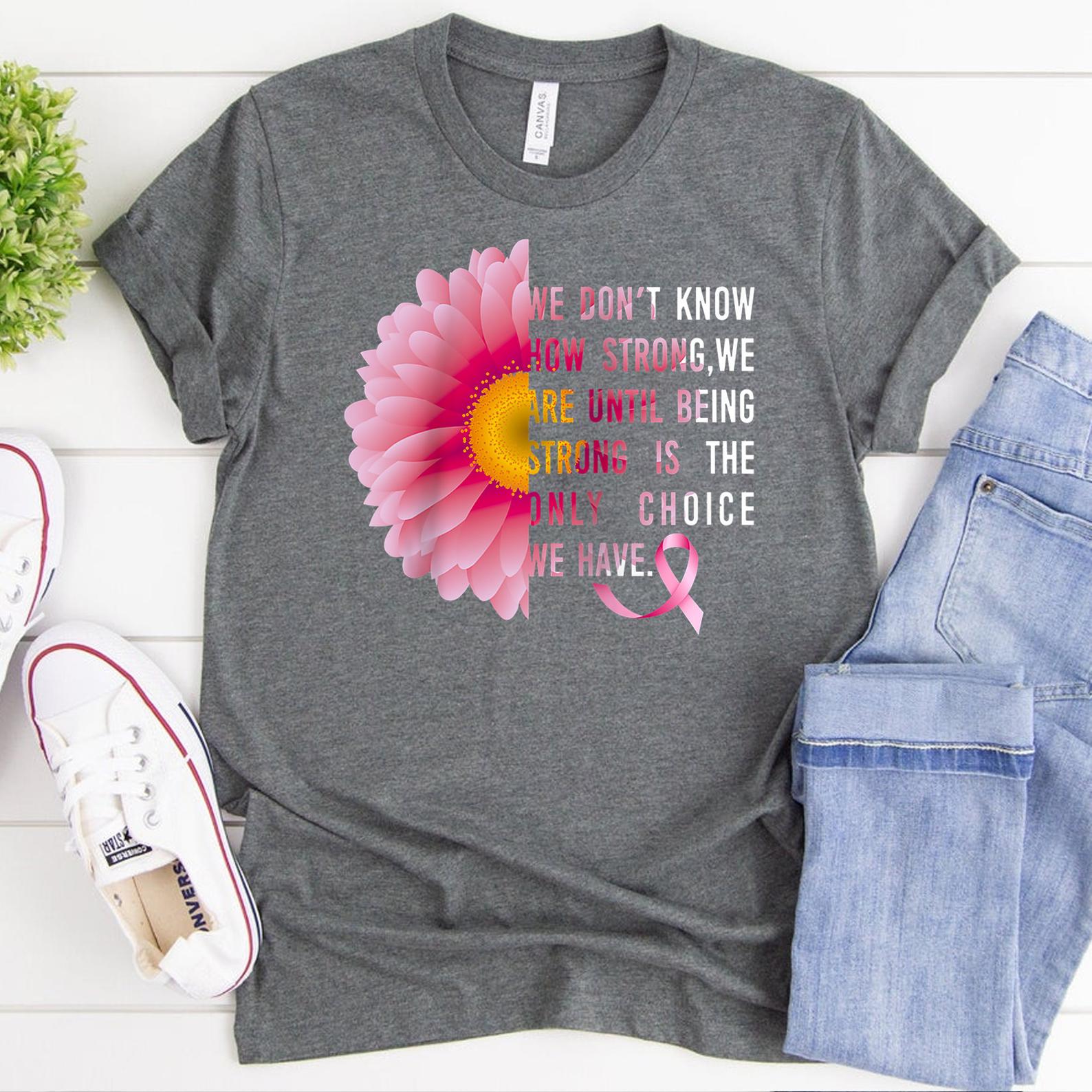 Being Strong Pink Flower Breast Cancer Awareness Month Hope Strength Cure Breast Cancer Survivor T Shirt Grey Unisex S-6Xl