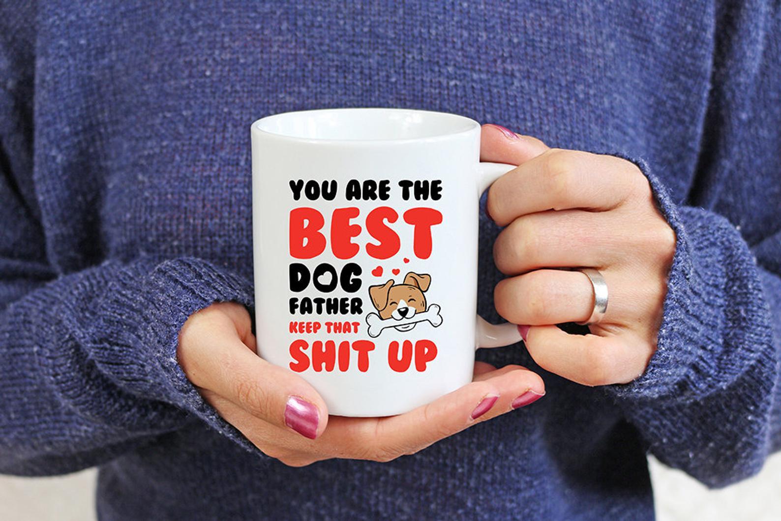 Best Dog Dad You're The Best Dog Father Keep That Shit Up Funny Dog Mug White Ceramic 11-15oz Coffee Tea Cup