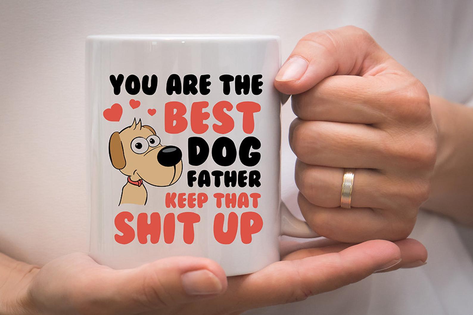 Best Dog Dad You're The Best Dog Father Keep That Shit Up Mug White Ceramic 11-15oz Coffee Tea Cup