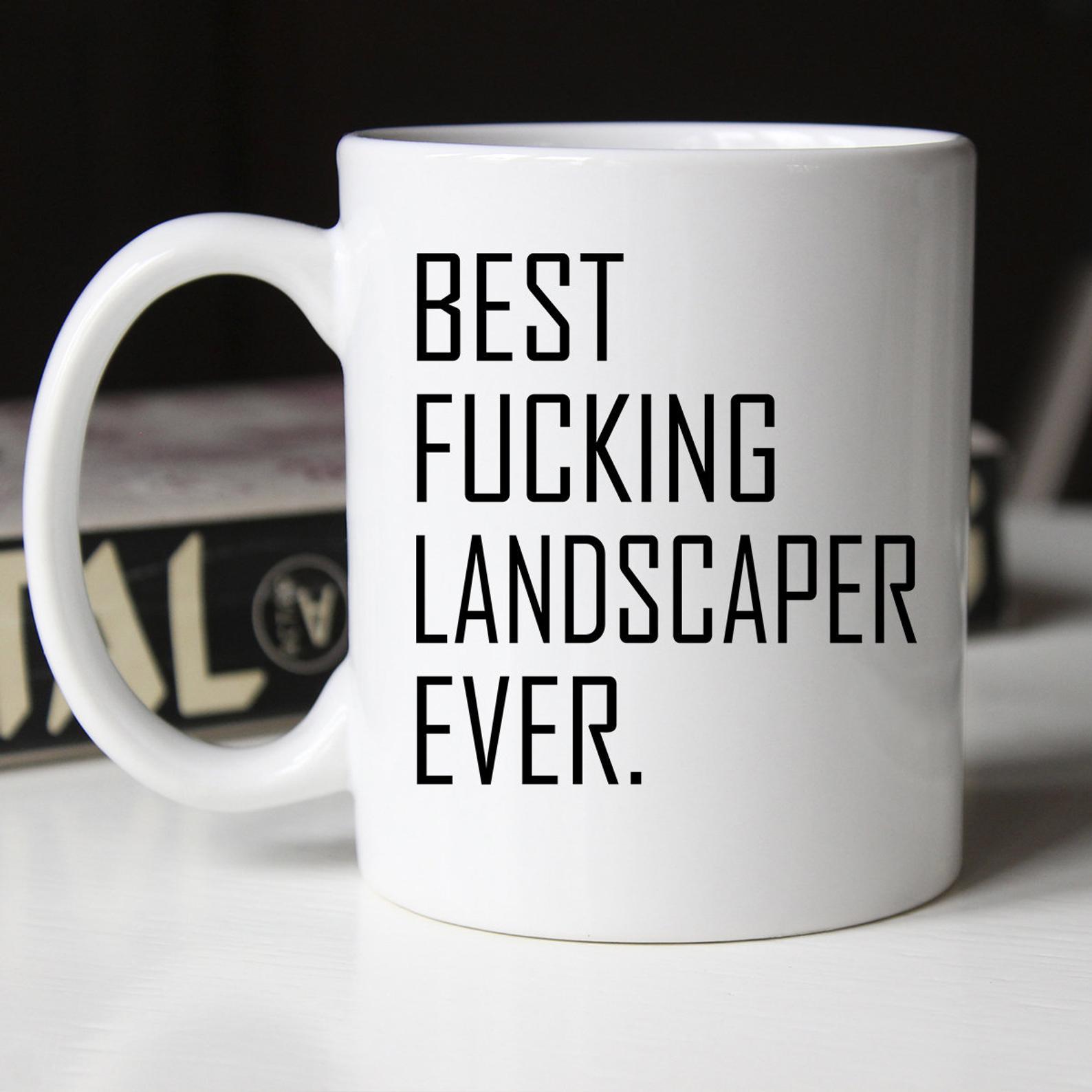 Best Fucking Landscaper Ever Occupational Mug White Ceramic 11-15oz Coffee Tea Cup