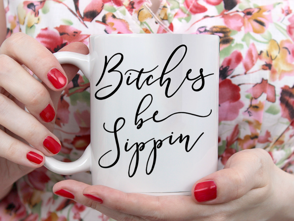 Bitches Be Sippin Mug White Ceramic 11-15oz Coffee Tea Cup