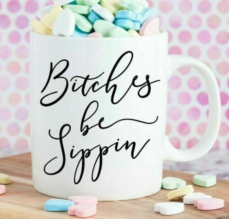 Bitches Be Sippin Mug White Ceramic 11-15oz Coffee Tea Cup