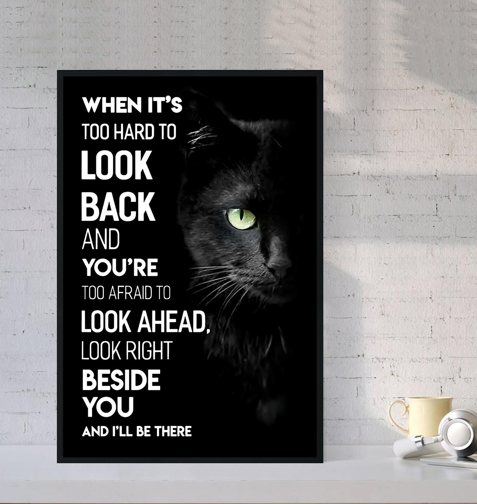 Black Cat When It Too Hard To Look Back... Look Right Beside You I'll Be There Black Cat Satin Poster Portrait no Frame