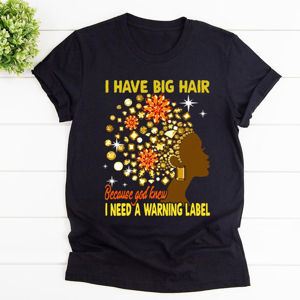 Black Women I Have Big Hair Because God Knwe I Need A Warning Label T Shirt Black Unisex S-6XL