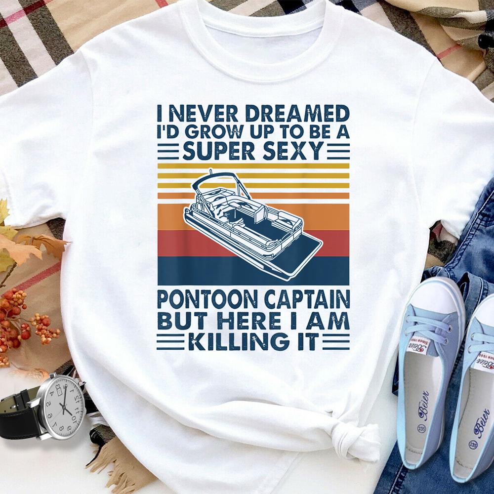 Boat I Never Dreamed I'd Grow Up To Be A Super Sexy Women T Shirt White S-3XL