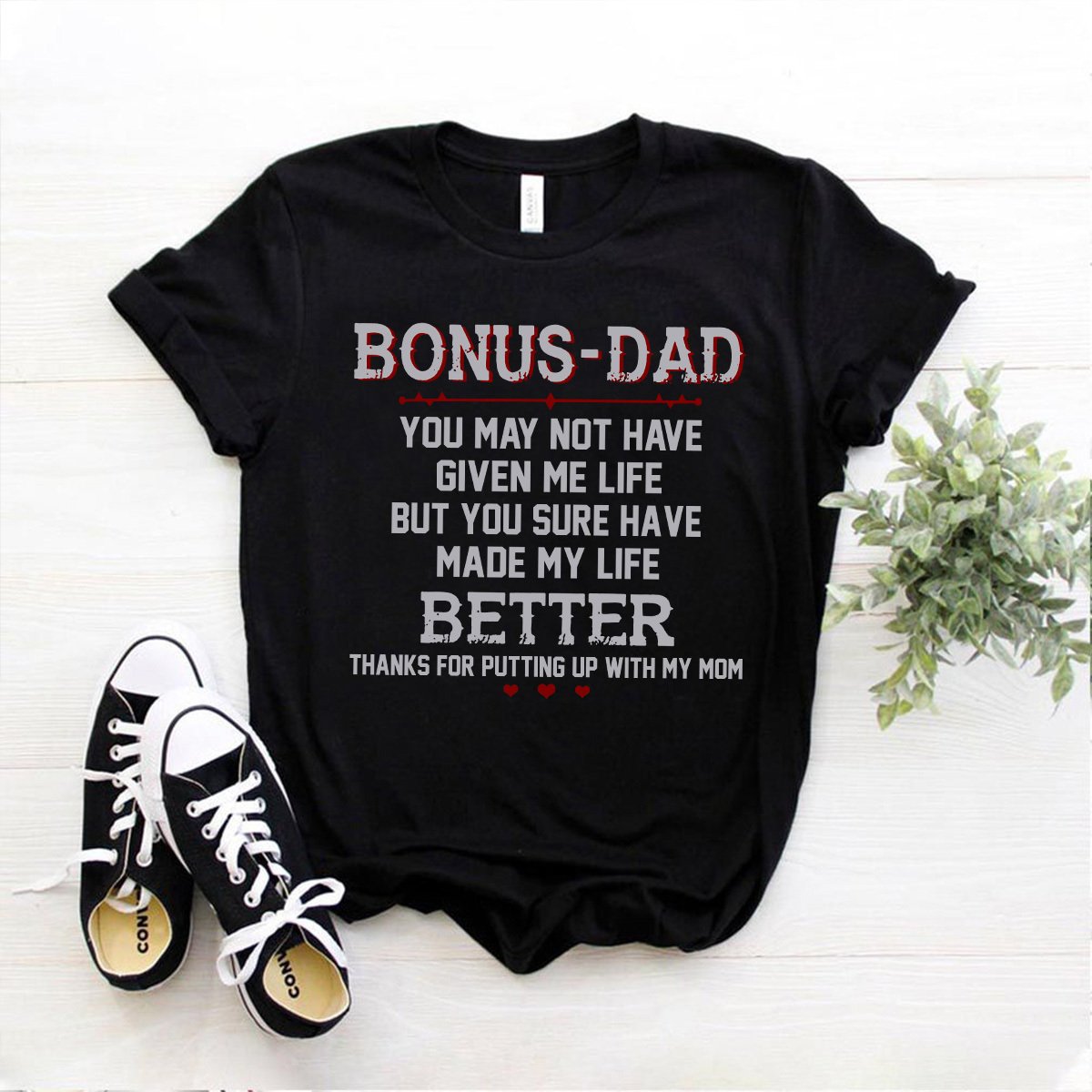 Bonus-Dad You Sure Have Made My Life Better Cotton T Shirt Black Unisex S-6XL