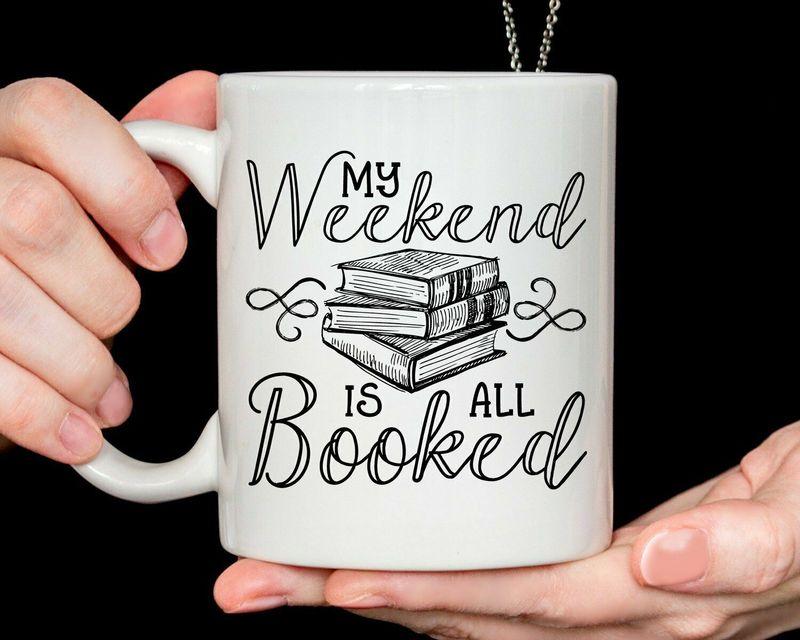 Book Lover My Weekend Is All Booked Funny Mug White Ceramic 11-15oz Coffee Tea Cup