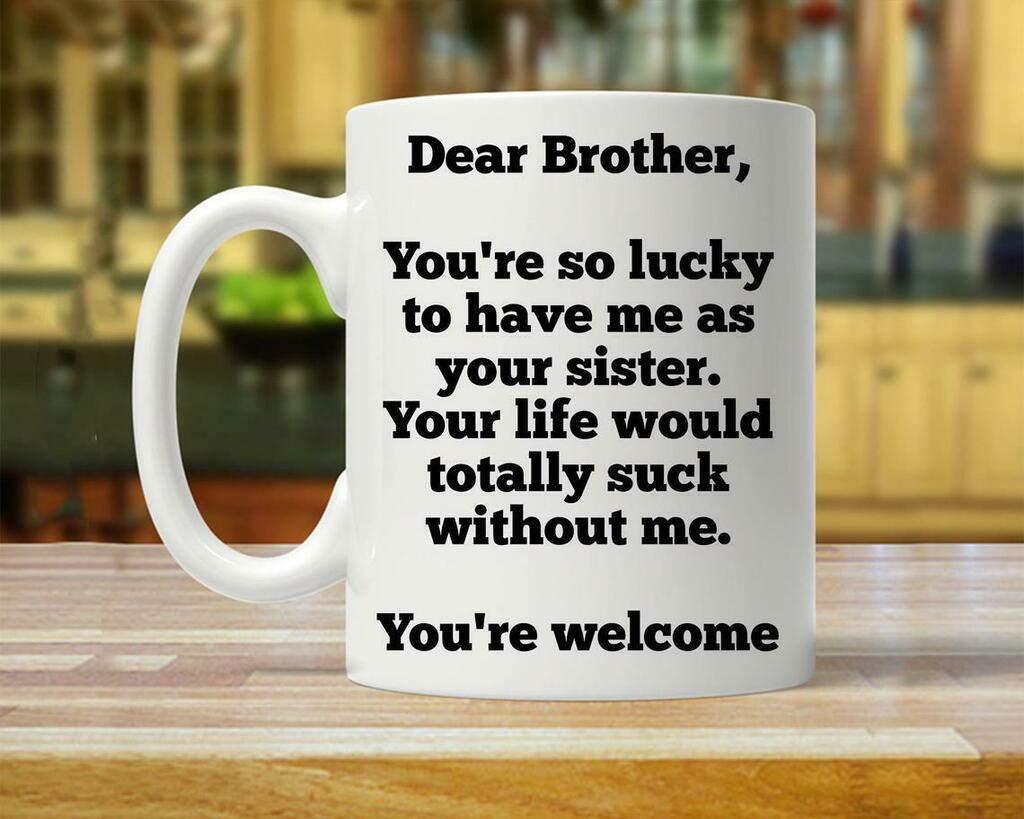 Brother Brother You'Re o Lucky To Have Me As Your ister Mug White Ceramic 11-15oz Coffee Tea Cup