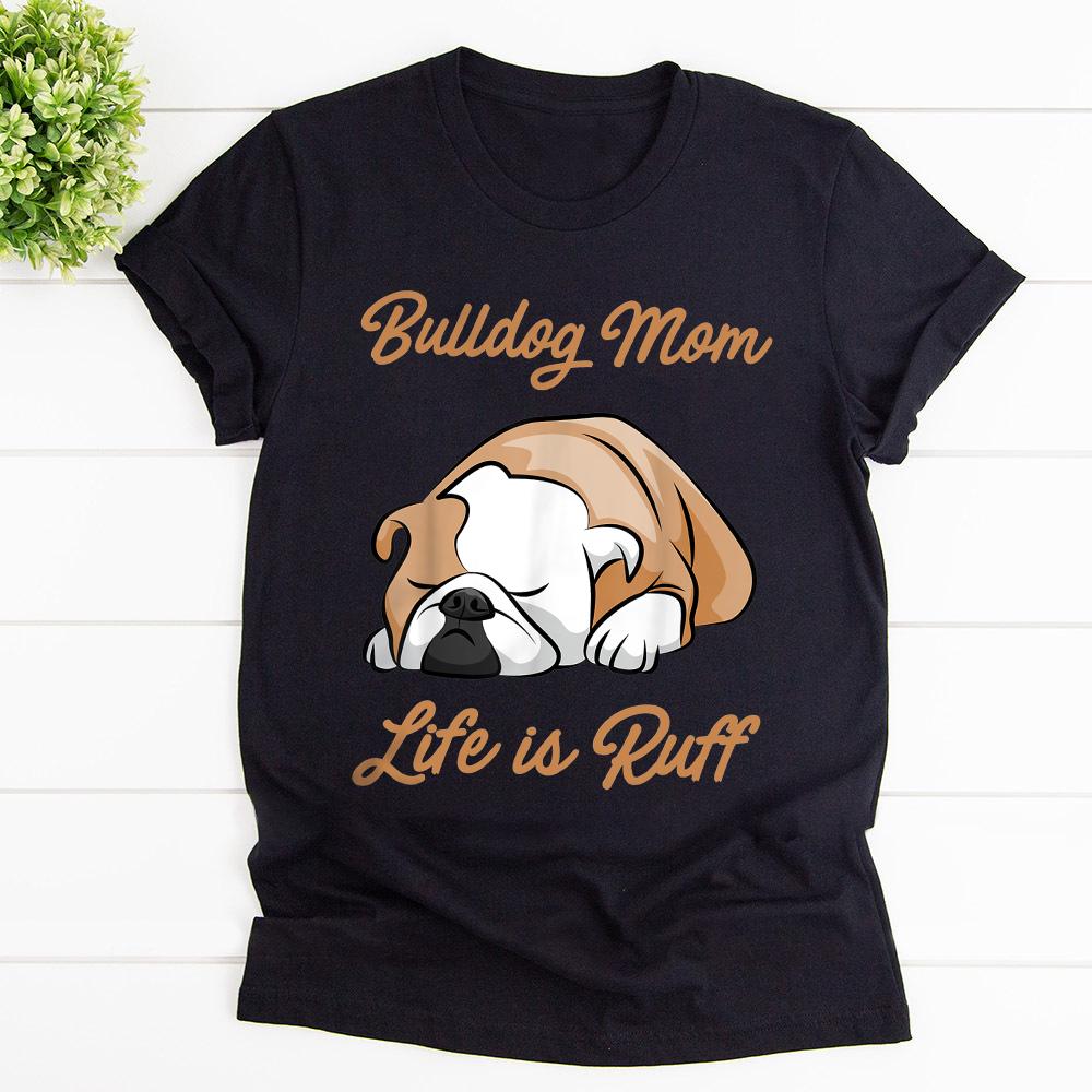 Bulldog Mom Life Is Ruff Cute Bulldog Sleep T Shirt Black Unisex S-6XL