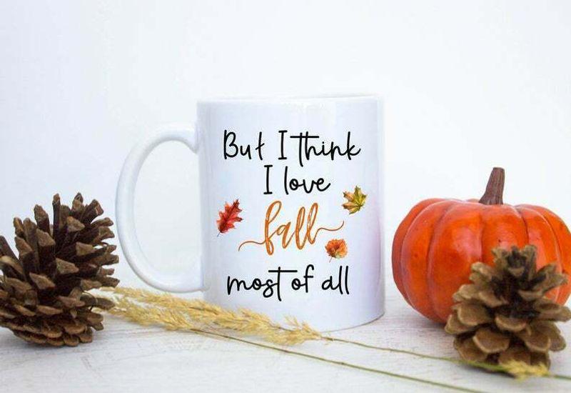 But I Think I Love Fall Most Of All Mug White Ceramic 11-15oz Coffee Tea Cup