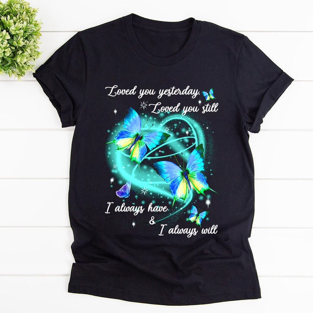 Butterfly loved you yesterday loved you still i always have & will T Shirt Black Unisex S-6XL