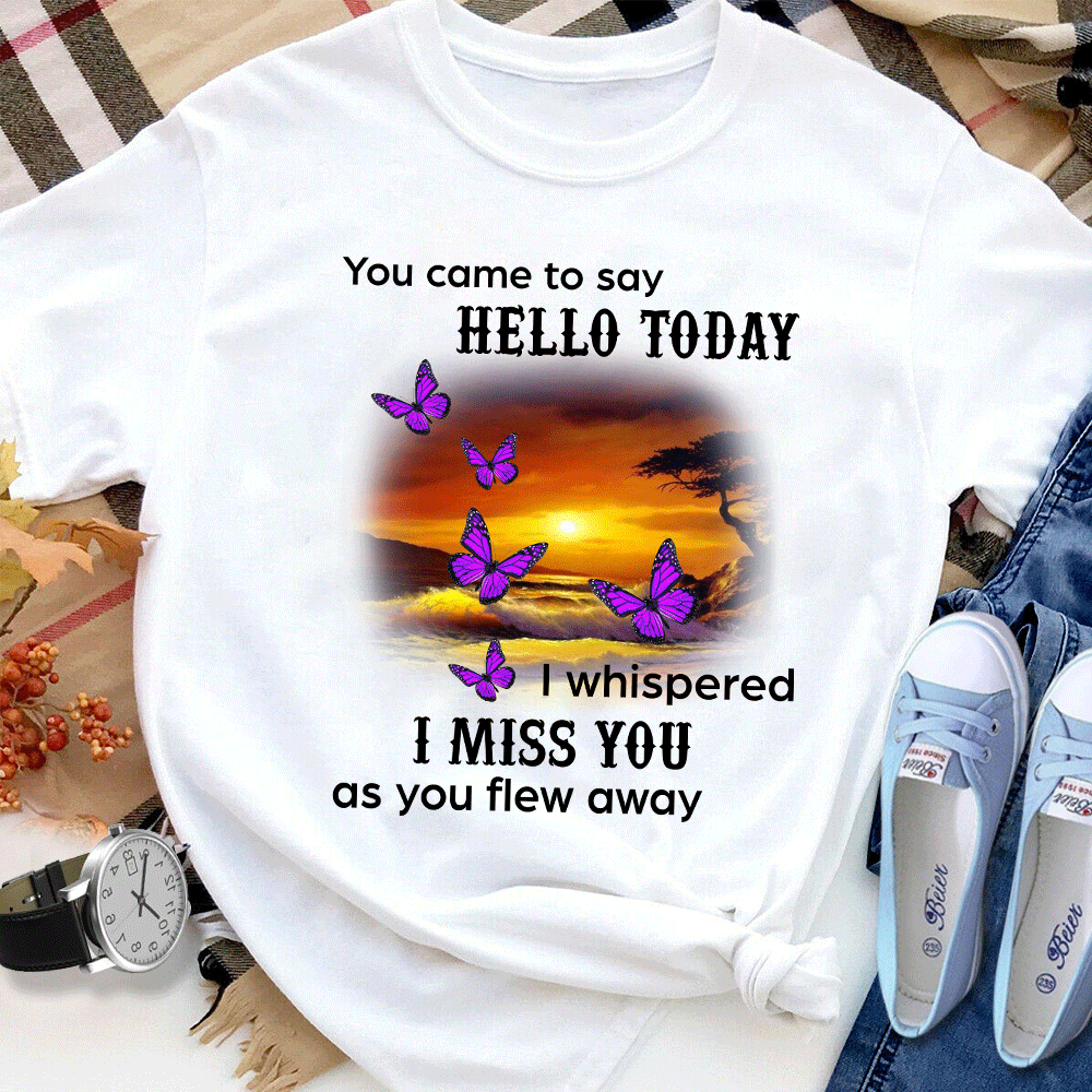 Butterfly You Came To Say Hello Today I Whispered I Miss You Cotton T Shirt White Unisex S-6XL