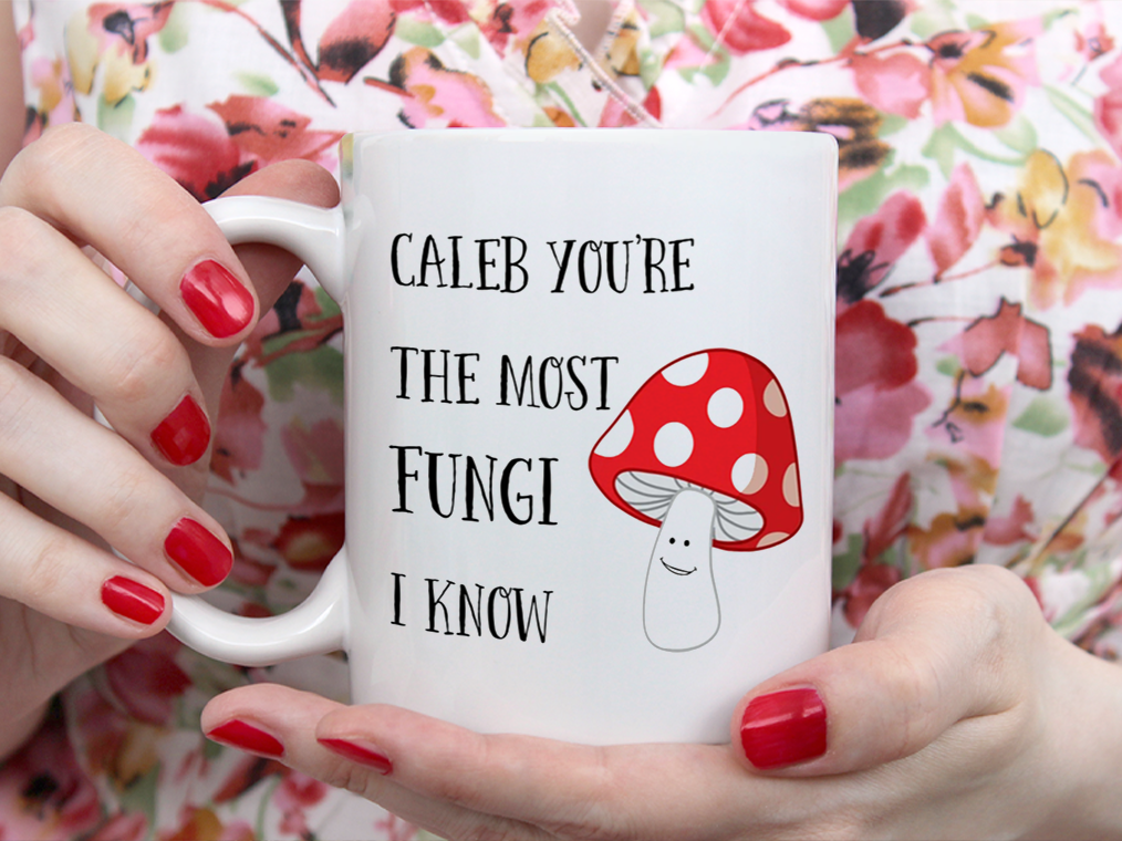 Caleb You're The Most Fungi K Know Mug White Ceramic 11-15oz Coffee Tea Cup