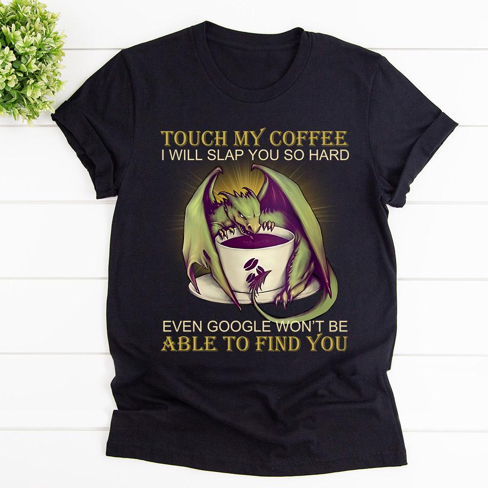 Dragon Touch My Coffee I Will Slap You So Hard Dragon Drink Coffee T Shirt Black Unisex S-6XL