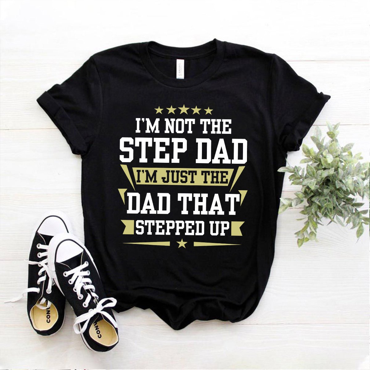 I'm Not The Step Dad I'm Just The Dad That Stepped Up Cotton For Father's Day T Shirt Black Unisex S-6XL