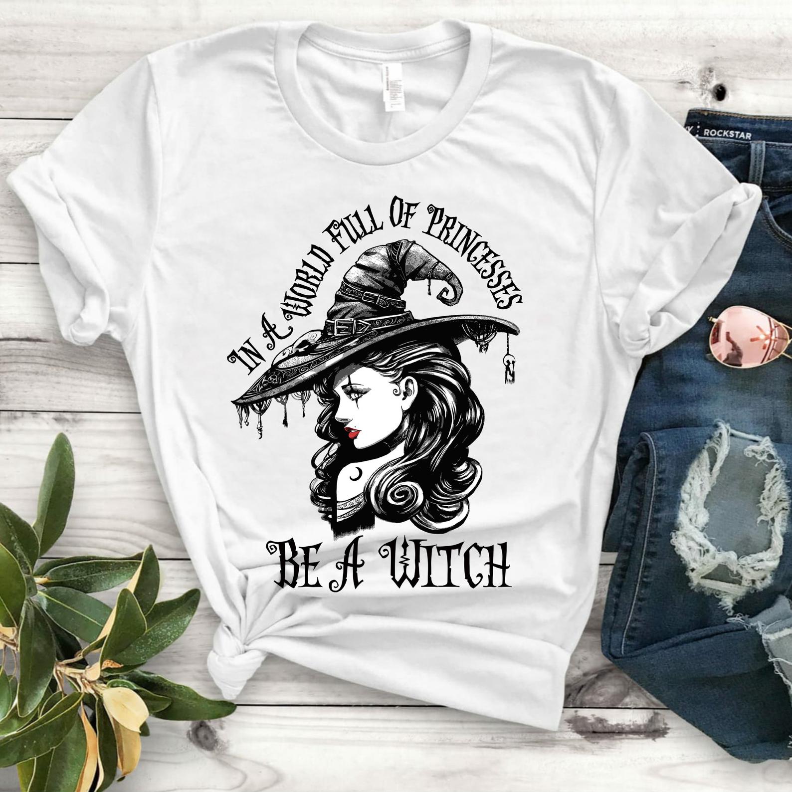 In A World Full Of Princesses Be A Witch Women T Shirt White S-3XL