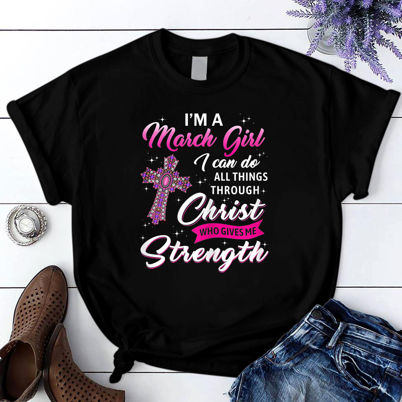 March Girl Christ Gives Me Strength March Birthday T Shirt Black Unisex S-6Xl