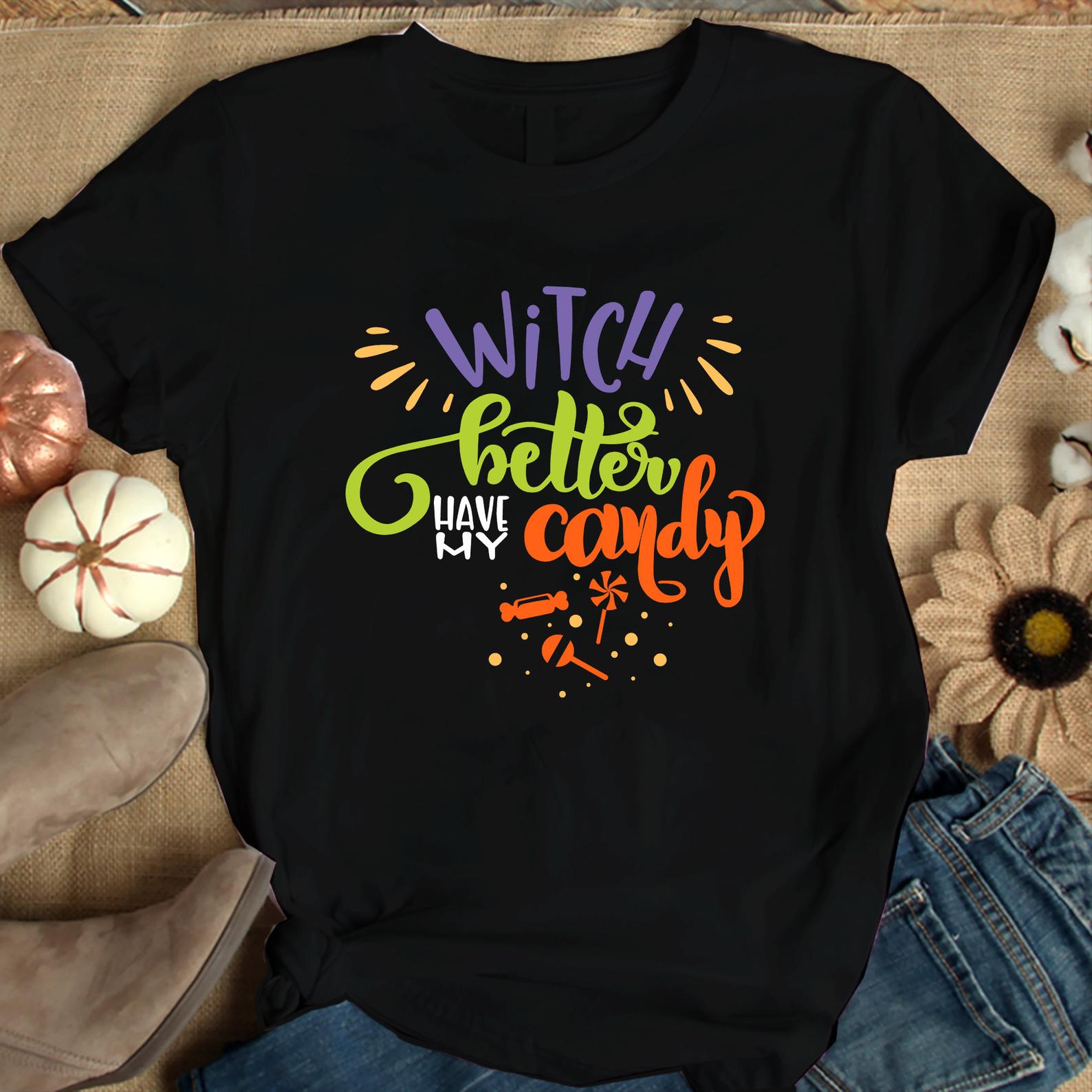 Witch Better Have My Candy T Shirt Black Unisex S-6XL